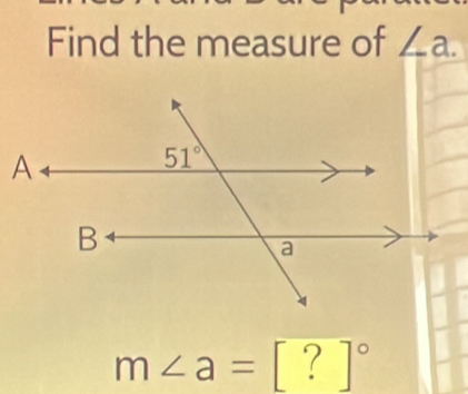 Find the measure of ∠ a.
m∠ a=[?]^circ 