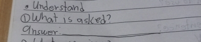 Understand 
①What is asked? 
answer._