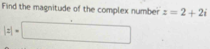 Find the magnitude of the complex number z=2+2i
|z|=□