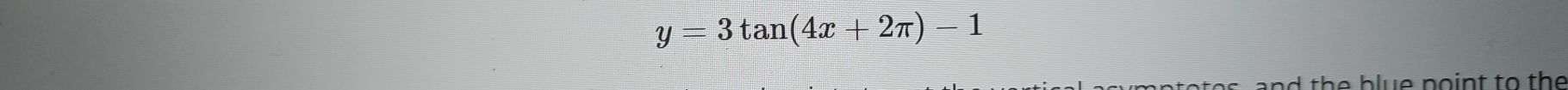 y=3tan (4x+2π )-1
s and the blue point to the