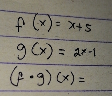 f(x)=x+5
g(x)=2x-1
(f· g)(x)=