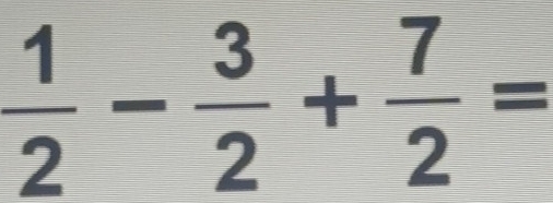  1/2 - 3/2 + 7/2 =