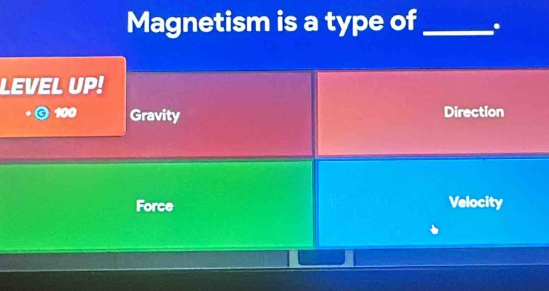 Magnetism is a type of_
.
LEVEL UP!
Gravity Direction
Force Velocity