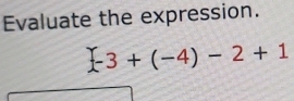 Evaluate the expression.
[-3+(-4)-2+1