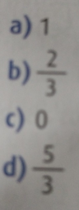 a) 1
b)  2/3 
c) 0
d)  5/3 