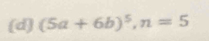 (5a+6b)^5, n=5