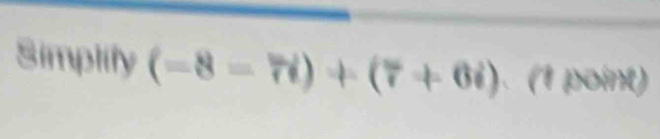 Simplily (-8=7i)+(7+6i).(1 point)