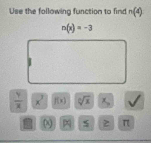 Use the following function to find n(4)
 y/x  x^3 f(x) sqrt[n](x) x_o
(x) beginvmatrix xendvmatrix ≤ Z  3/3  π