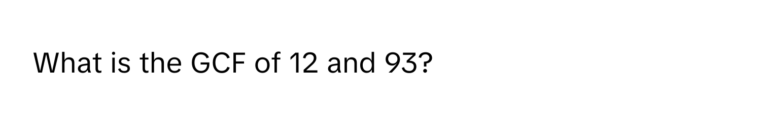 What is the GCF of 12 and 93?