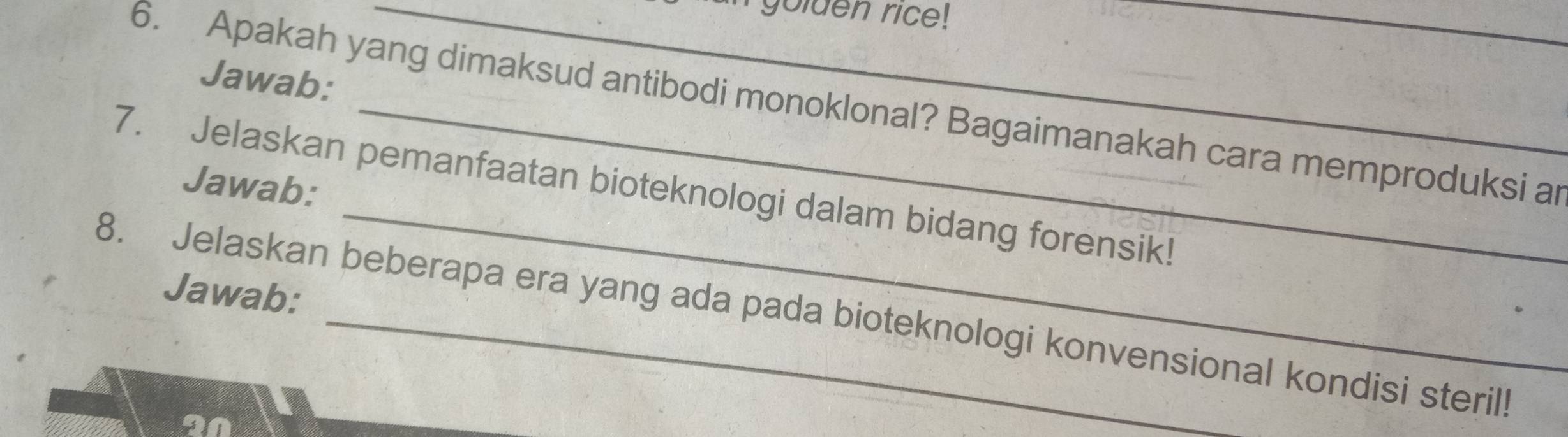 golden rice! 
Jawab: 
6. Apakah yang dimaksud antibodi monoklonal? Bagaimanakah cara memproduksi an 
_ 
7. Jelaskan pemanfaatan bioteknologi dalam bidang forensik! Jawab: 
Jawab: 
8. Jelaskan beberapa era yang ada pada bioteknologi konvensional kondisi steril! 
20