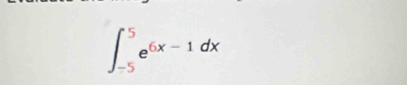 ∈t _(-5)^5e^(6x-1)dx