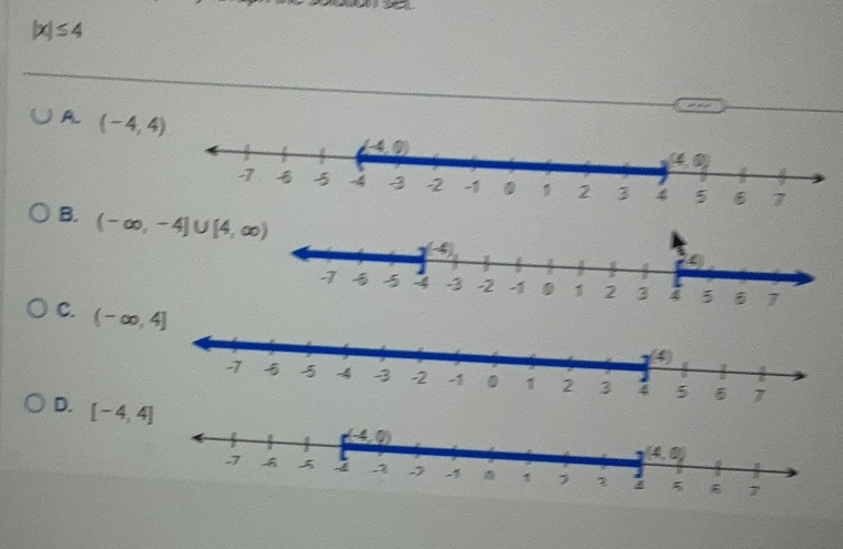 |x|≤ 4
A. (-4,4)
B. (-∈fty ,-4]∪ [4,∈fty )
C. (-∈fty ,4]
D. [-4,4]