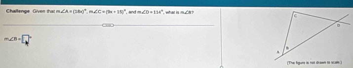 Challenge Given that m∠ A=(18x)^circ , m∠ C=(9x+15)^circ  , and m∠ D=114° , what is m∠ B
m∠ B=□°