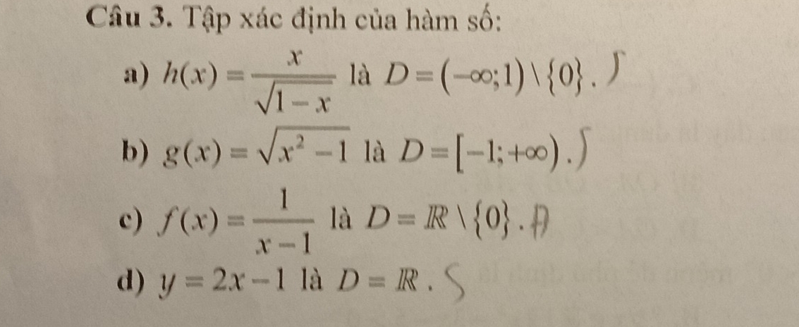 Tập xác định của hàm số: 
a) h(x)= x/sqrt(1-x)  là D=(-∈fty ;1) 0 .J
b) g(x)=sqrt(x^2-1) là D=[-1;+∈fty ).)
c) f(x)= 1/x-1  là D=R| 0 .D
d) y=2x-1 là D=R.