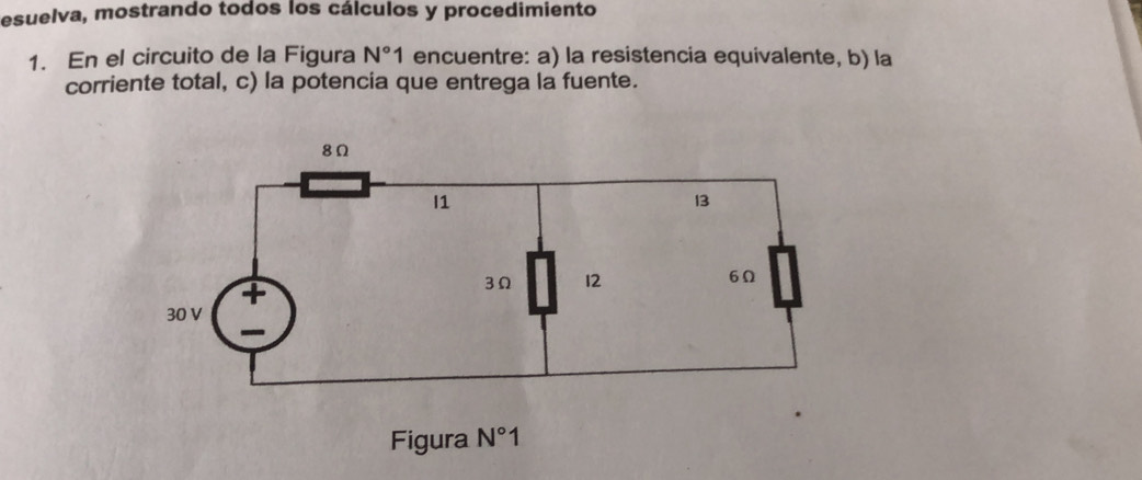 esuelva, mostrando todos los cálculos y procedimiento
1. En el circuito de la Figura encuentre: a) la resistencia equivalente, b) la N°1
corriente total, c) la potencia que entrega la fuente.