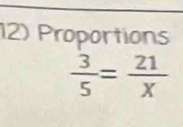 Proportions
 3/5 = 21/X 