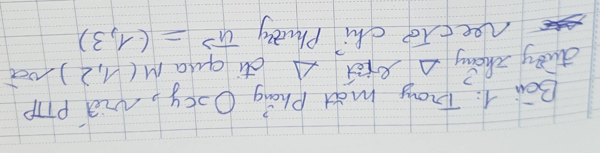 Bei 1: Zray mat Phong Oocy, Nid pTPP 
dudy zháng A Riē A di qua M(1,2)
neet To chi Phuty vector u=(1,3)