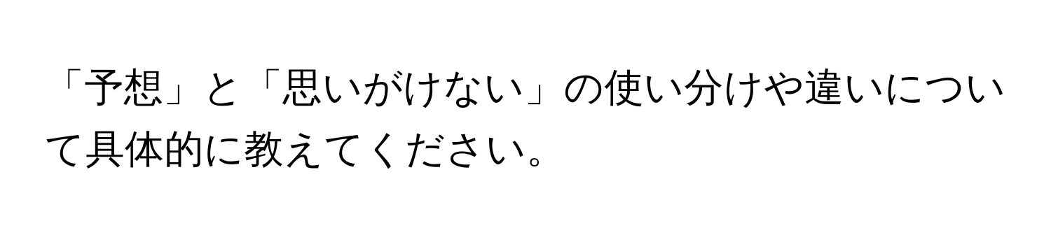 「予想」と「思いがけない」の使い分けや違いについて具体的に教えてください。