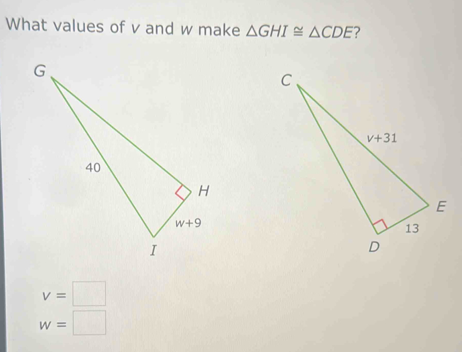 What values of v and w make △ GHI≌ △ CDE 2
v=□
w=□