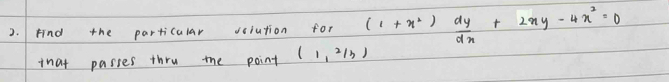 Find the particular vciution for (1+x^2) dy/dx +2xy-4x^2=0
inat passes thru the point (1,2/3)