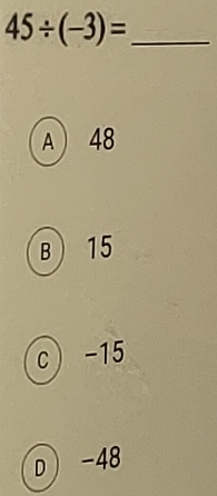 45/ (-3)=
A  48
B 15
c -15
D -48