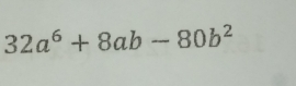 32a^6+8ab-80b^2