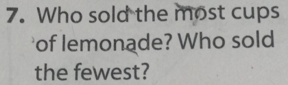 Who sold the most cups 
of lemonade? Who sold 
the fewest?