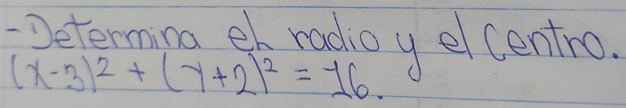 Determna dt radoy elcentro.
(x-3)^2+(y+2)^2=16.