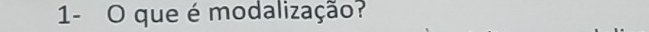 1- O que é modalização?