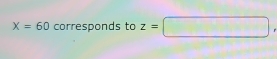 X=60 corresponds to z=□