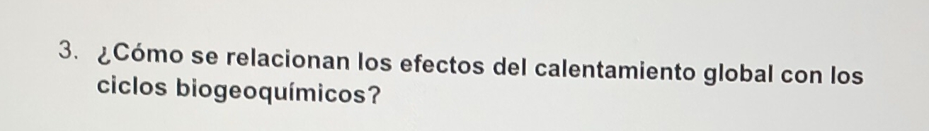 ¿Cómo se relacionan los efectos del calentamiento global con los 
ciclos biogeoquímicos?