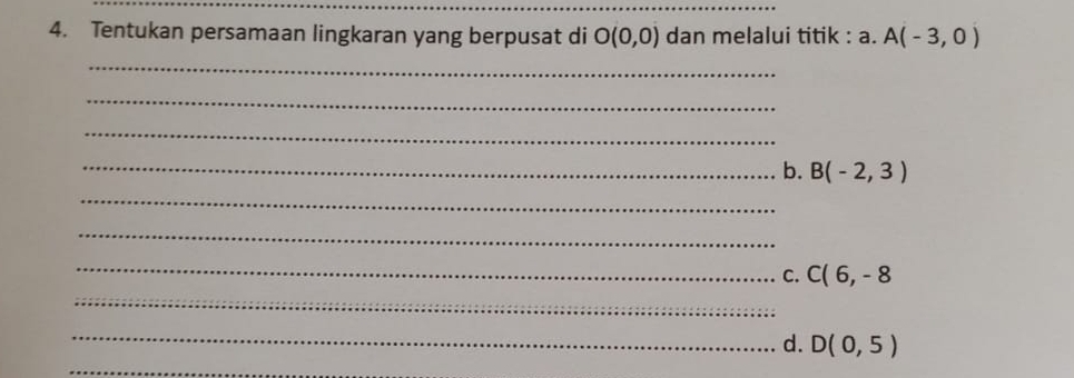 Tentukan persamaan lingkaran yang berpusat di O(0,0) dan melalui titik : a. A(-3,0)
_ 
_ 
_ 
_b. B(-2,3)
_ 
_ 
_ 
C. C(6,-8
_ 
_ 
d. D(0,5)
_