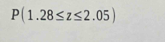 P(1.28≤ z≤ 2.05)