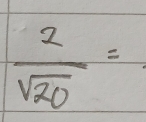  2/sqrt(20) =