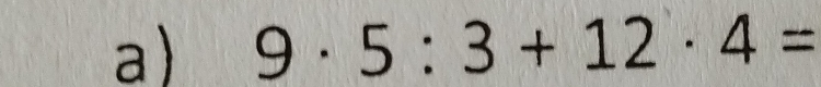 9· 5:3+12· 4=