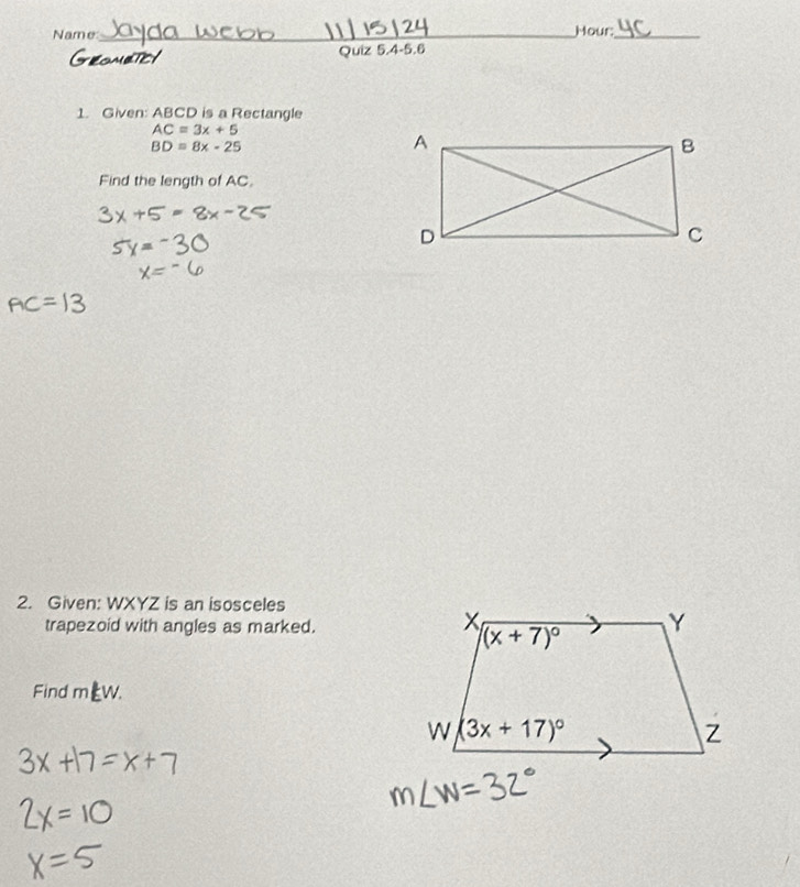 Name_ Mour:_
Quiz 5.4-5.6
1. Given: ABCD is a Rectangle
AC=3x+5
BD=8x-25
Find the length of AC.
2. Given: WXYZ is an isosceles
trapezoid with angles as marked.
Find m=W.