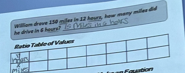 William drove 150 miles in 12 hours, how many miles did 
drive in 6 hours? 
n