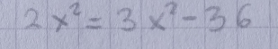 2x^2=3x^2-36