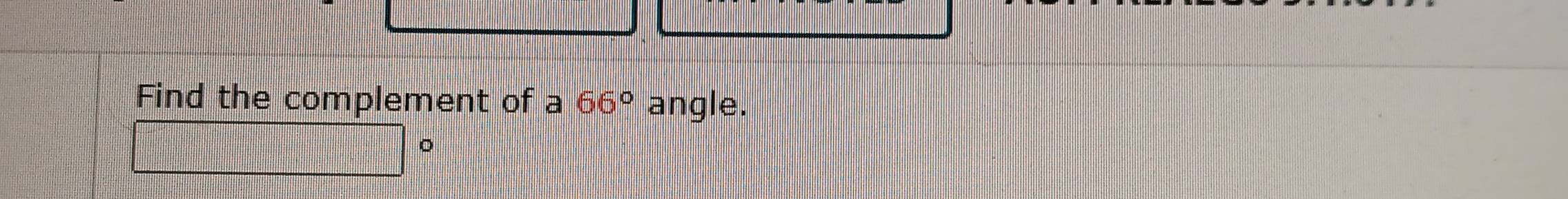 Find the complement of a 66° angle. 
。