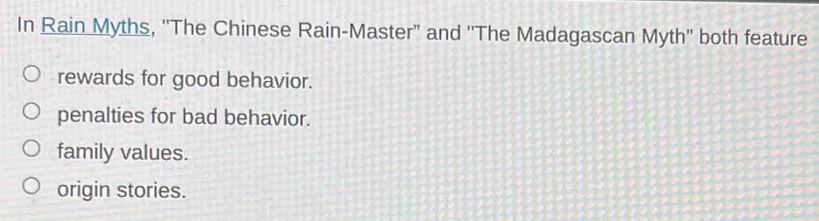 In Rain Myths, ''The Chinese Rain-Master” and ''The Madagascan Myth'' both feature
rewards for good behavior.
penalties for bad behavior.
family values.
origin stories.