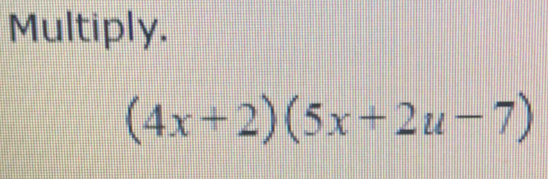 Multiply.
(4x+2)(5x+2u-7)