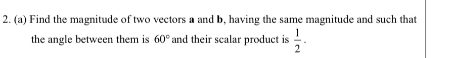 Find the magnitude of two vectors a and b, having the same magnitude and such that 
the angle between them is 60° and their scalar product is  1/2 .