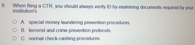 Solved: When filing a CTR, you should always verify ID by examining ...