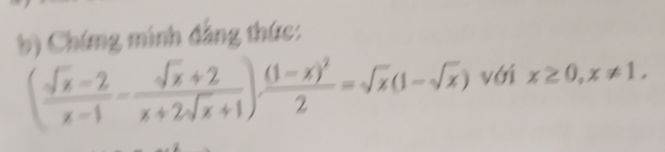 Chứng minh đẳng thức:
( (sqrt(x)-2)/x-1 - (sqrt(x)+2)/x+2sqrt(x)+1 )frac (1-x)^22=sqrt(x)(1-sqrt(x)) với x≥ 0, x!= 1.