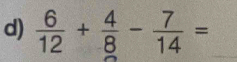  6/12 + 4/8 - 7/14 = _