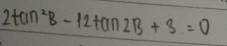 2tan^2B-12tan 2B+3=0