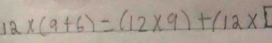 12* (9+6)=(12* 9)+(12* [