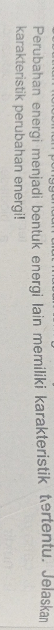 Perubahan energi menjadi bentuk energi lain memiliki karakteristik tertentu. Jelaskan 
karakteristik perubahan energi!