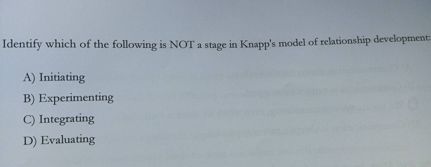 Identify which of the following is NOT a stage in Knapp's model of relationship development:
A) Initiating
B) Experimenting
C) Integrating
D) Evaluating