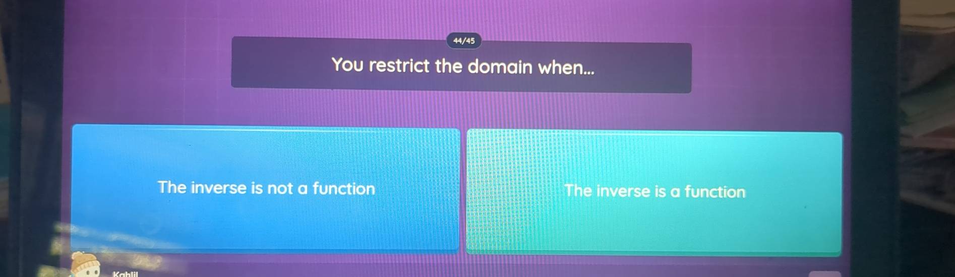 44/45
You restrict the domain when...
The inverse is not a function The inverse is a function